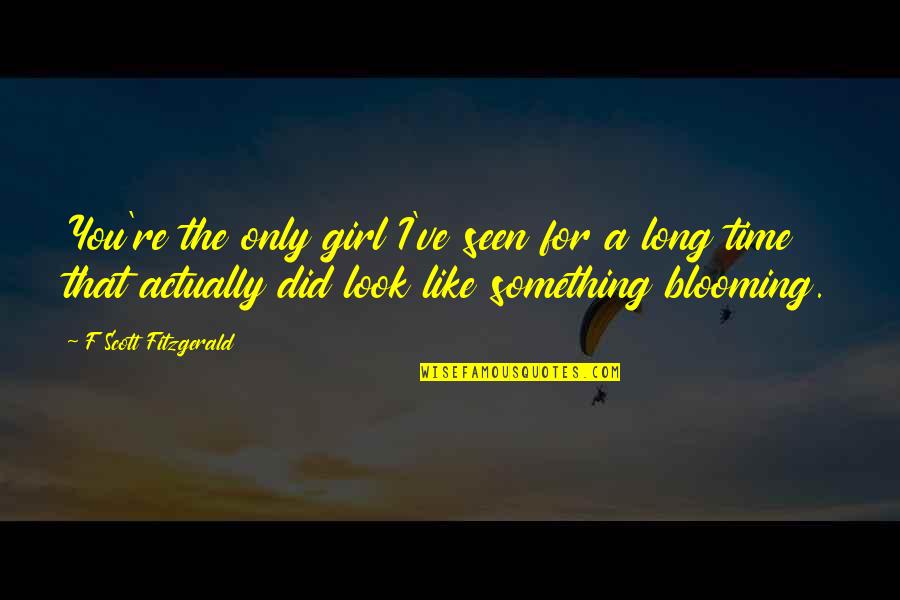 The Only Girl Quotes By F Scott Fitzgerald: You're the only girl I've seen for a