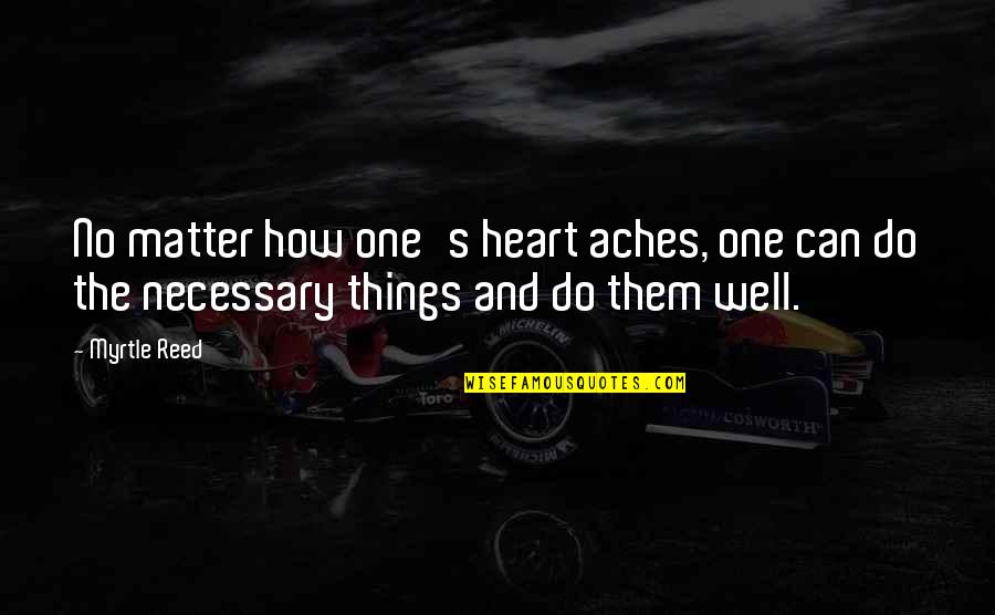 The Only Things That Matter Quotes By Myrtle Reed: No matter how one's heart aches, one can