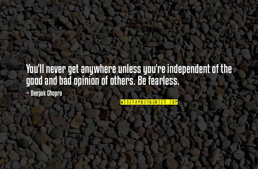 The Opinion Of Others Quotes By Deepak Chopra: You'll never get anywhere unless you're independent of