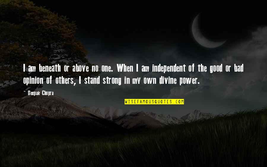 The Opinion Of Others Quotes By Deepak Chopra: I am beneath or above no one. When