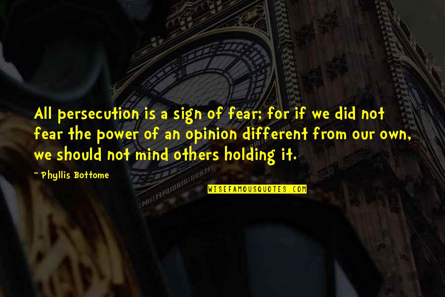 The Opinion Of Others Quotes By Phyllis Bottome: All persecution is a sign of fear; for