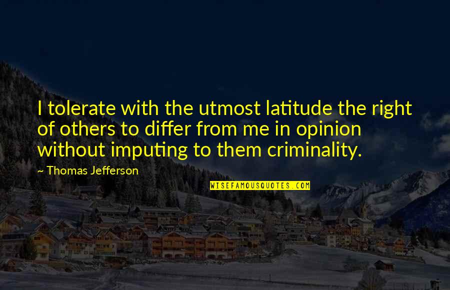 The Opinion Of Others Quotes By Thomas Jefferson: I tolerate with the utmost latitude the right