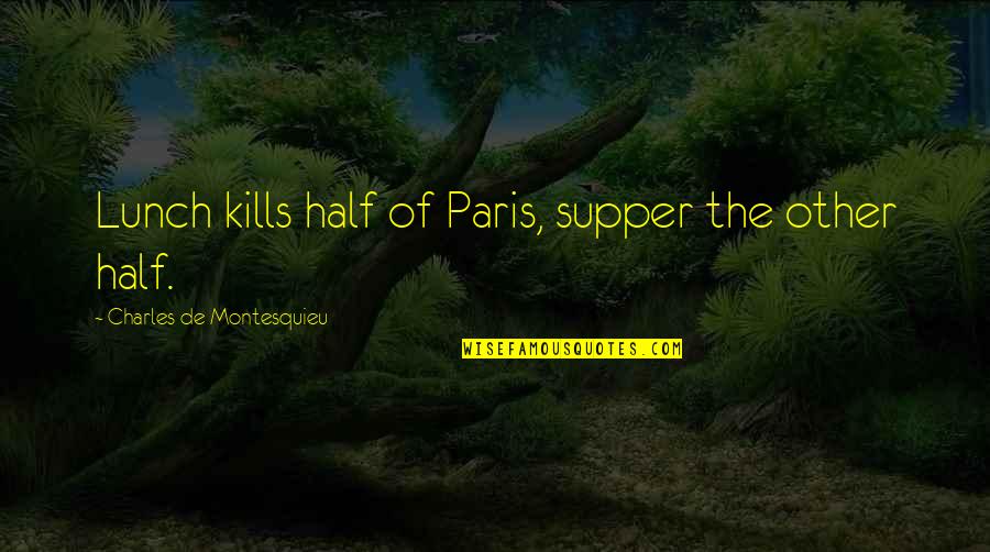 The Other Half Quotes By Charles De Montesquieu: Lunch kills half of Paris, supper the other