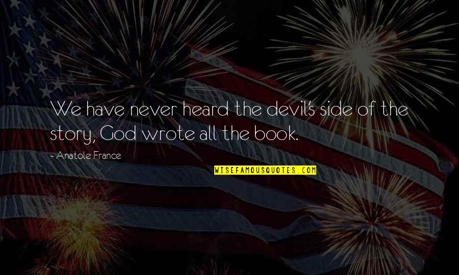 The Other Side Of The Story Quotes By Anatole France: We have never heard the devil's side of