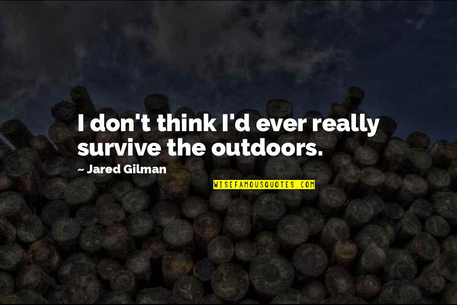 The Outdoors Quotes By Jared Gilman: I don't think I'd ever really survive the