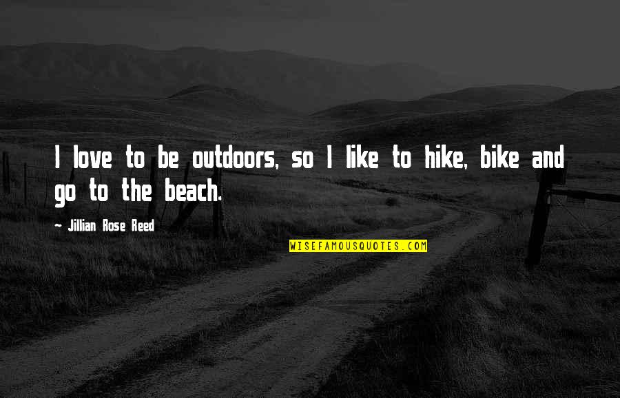 The Outdoors Quotes By Jillian Rose Reed: I love to be outdoors, so I like