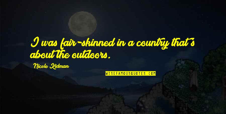 The Outdoors Quotes By Nicole Kidman: I was fair-skinned in a country that's about