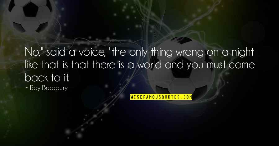 The Outdoors Quotes By Ray Bradbury: No," said a voice, "the only thing wrong