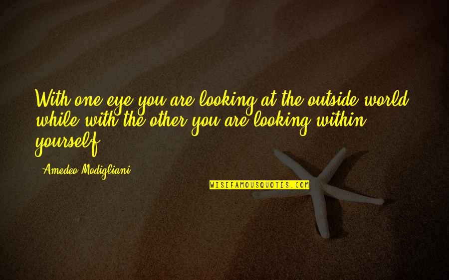 The Outside Looking In Quotes By Amedeo Modigliani: With one eye you are looking at the