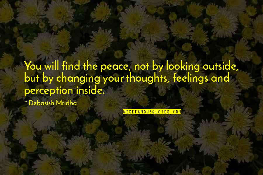 The Outside Looking In Quotes By Debasish Mridha: You will find the peace, not by looking