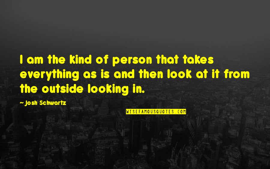 The Outside Looking In Quotes By Josh Schwartz: I am the kind of person that takes