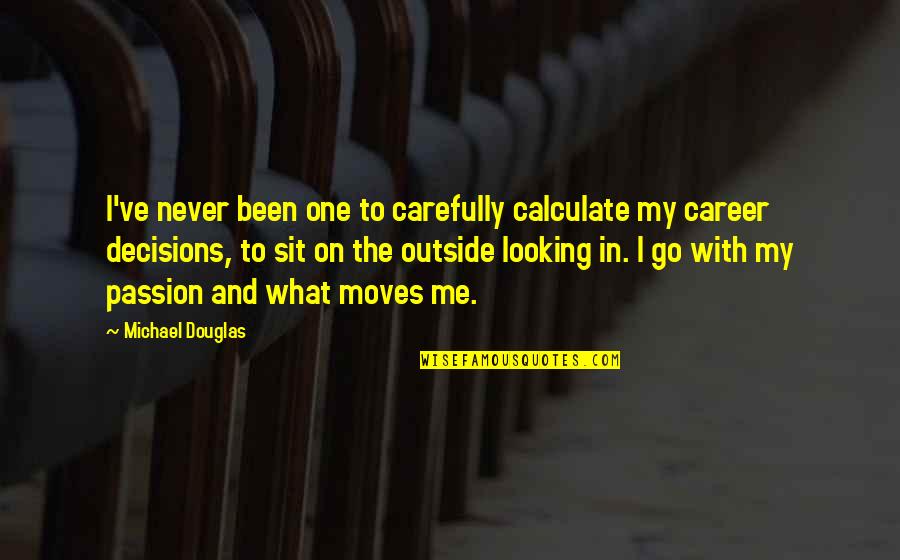 The Outside Looking In Quotes By Michael Douglas: I've never been one to carefully calculate my