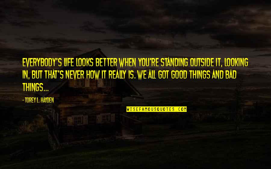 The Outside Looking In Quotes By Torey L. Hayden: Everybody's life looks better when you're standing outside