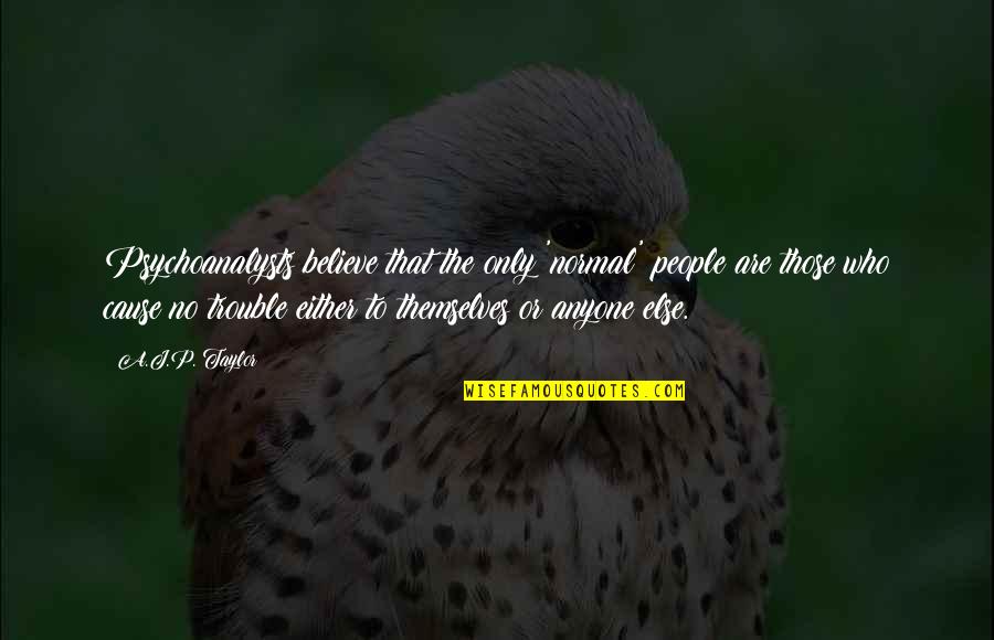 The P Quotes By A.J.P. Taylor: Psychoanalysts believe that the only 'normal' people are