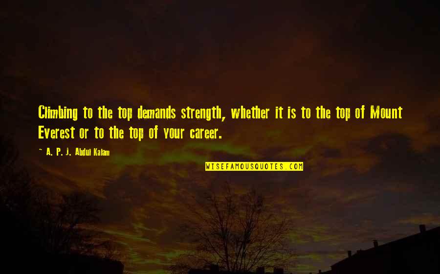 The P Quotes By A. P. J. Abdul Kalam: Climbing to the top demands strength, whether it