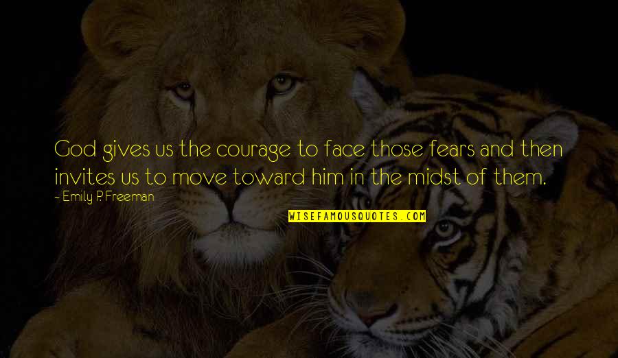 The P Quotes By Emily P. Freeman: God gives us the courage to face those