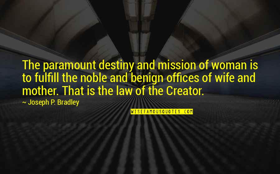 The P Quotes By Joseph P. Bradley: The paramount destiny and mission of woman is