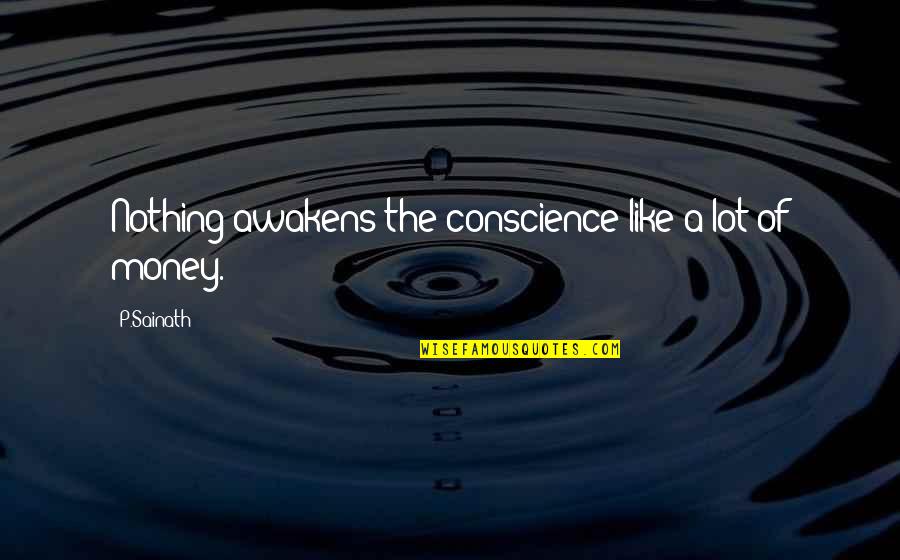 The P Quotes By P.Sainath: Nothing awakens the conscience like a lot of