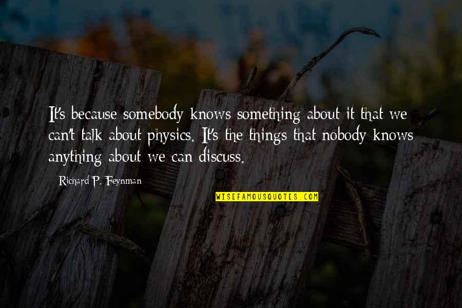 The P Quotes By Richard P. Feynman: It's because somebody knows something about it that