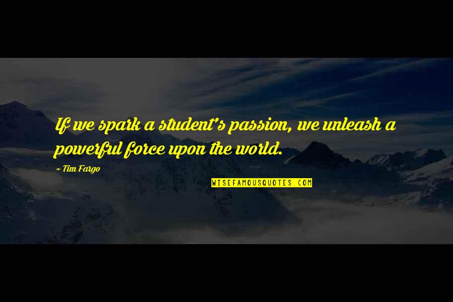 The Passion Of Teaching Quotes By Tim Fargo: If we spark a student's passion, we unleash