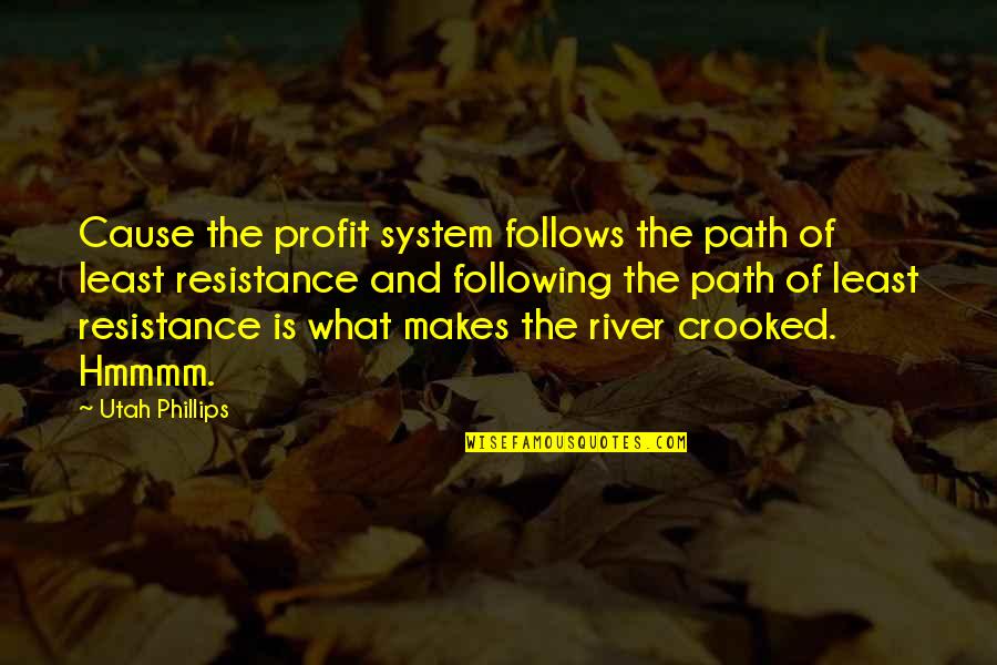 The Path Of Most Resistance Quotes By Utah Phillips: Cause the profit system follows the path of