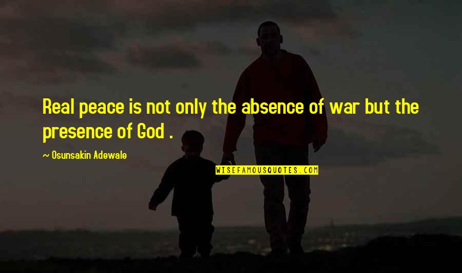 The Peace Of God Quotes By Osunsakin Adewale: Real peace is not only the absence of