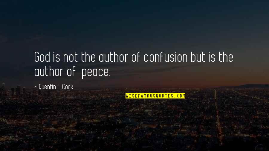 The Peace Of God Quotes By Quentin L. Cook: God is not the author of confusion but