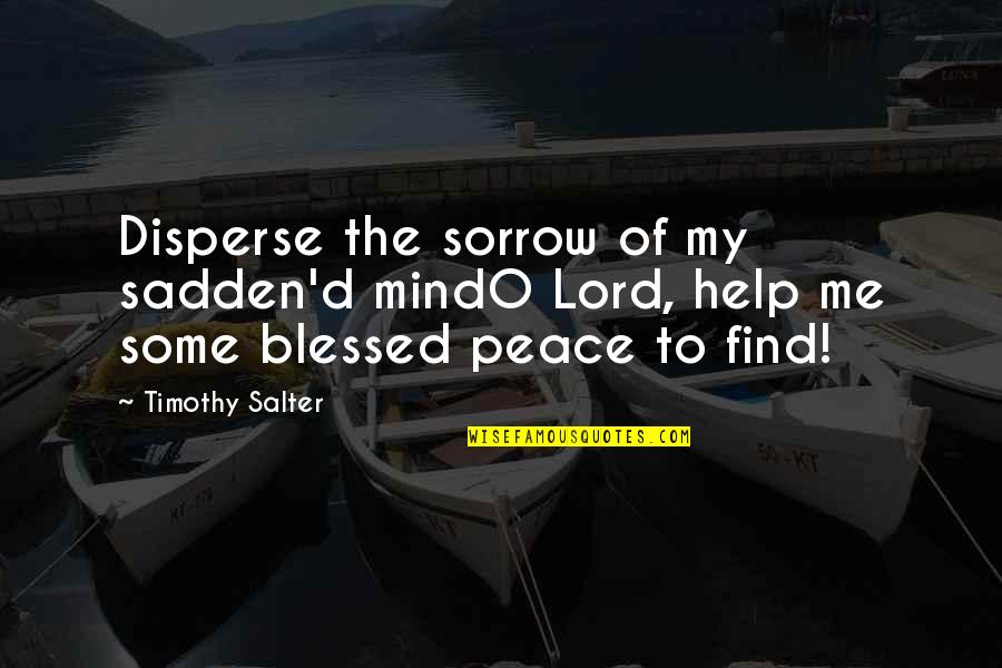 The Peace Of God Quotes By Timothy Salter: Disperse the sorrow of my sadden'd mindO Lord,