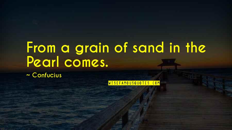 The Pearl In The Pearl Quotes By Confucius: From a grain of sand in the Pearl