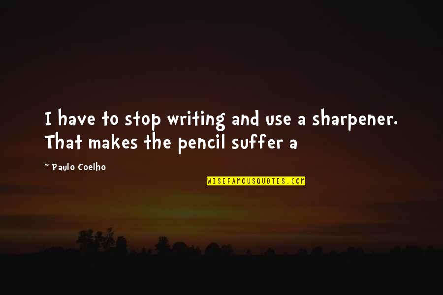 The Pencil Sharpener Quotes By Paulo Coelho: I have to stop writing and use a