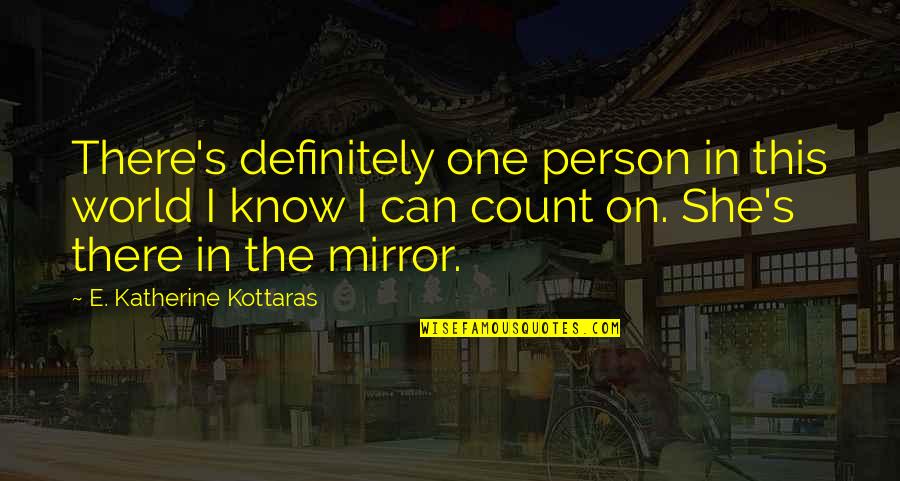 The Person In The Mirror Quotes By E. Katherine Kottaras: There's definitely one person in this world I