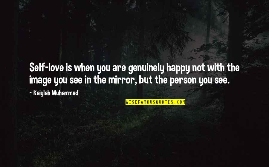 The Person In The Mirror Quotes By Kaiylah Muhammad: Self-love is when you are genuinely happy not