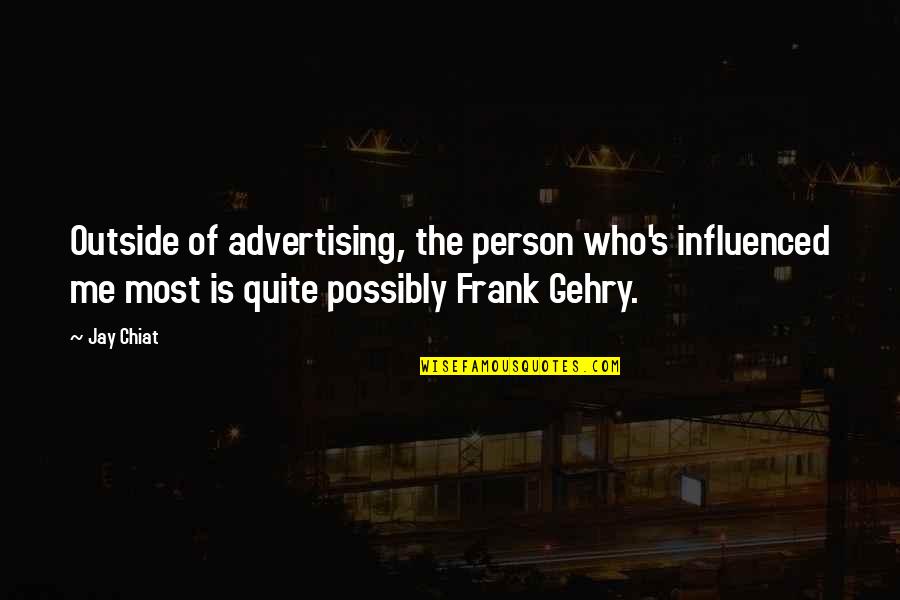 The Person Who Quotes By Jay Chiat: Outside of advertising, the person who's influenced me