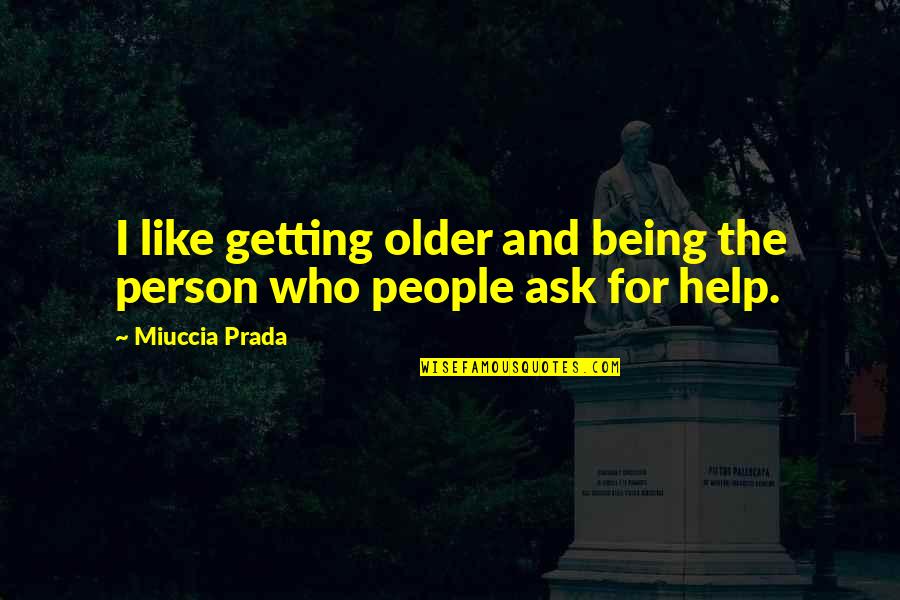 The Person Who Quotes By Miuccia Prada: I like getting older and being the person