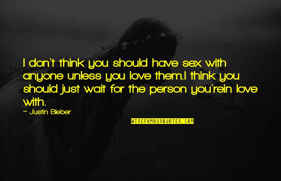 The Person You Love The Most Quotes By Justin Bieber: I don't think you should have sex with