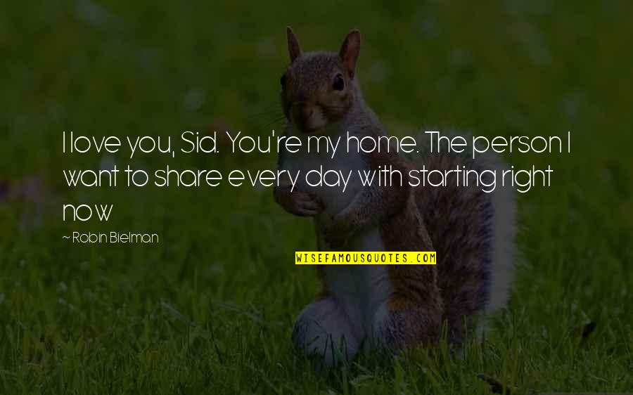 The Person You Love The Most Quotes By Robin Bielman: I love you, Sid. You're my home. The