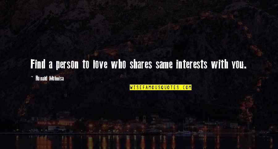 The Person You Love The Most Quotes By Ronald Molmisa: Find a person to love who shares same