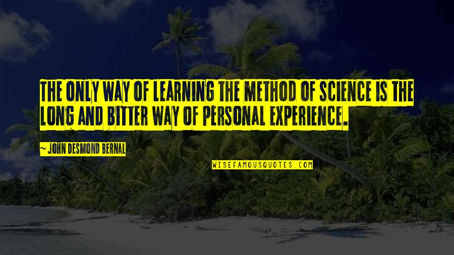 The Personal Quotes By John Desmond Bernal: The only way of learning the method of