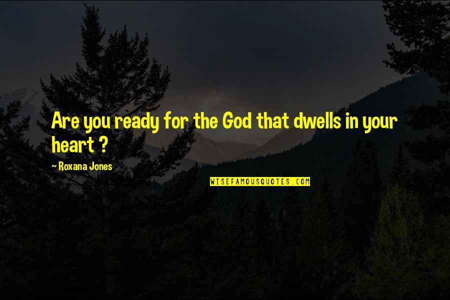 The Personal Quotes By Roxana Jones: Are you ready for the God that dwells