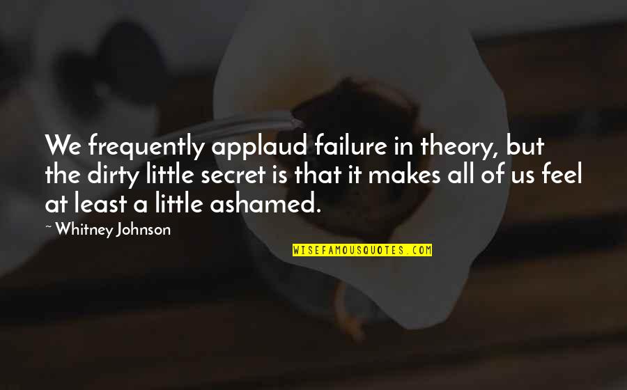 The Personal Quotes By Whitney Johnson: We frequently applaud failure in theory, but the