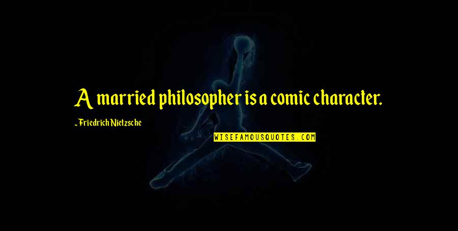 The Philosopher Nietzsche Quotes By Friedrich Nietzsche: A married philosopher is a comic character.