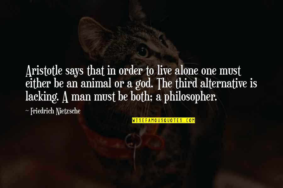 The Philosopher Nietzsche Quotes By Friedrich Nietzsche: Aristotle says that in order to live alone