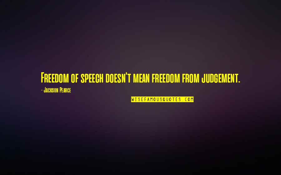 The Piano In The Piano Lesson Quotes By Jackson Pearce: Freedom of speech doesn't mean freedom from judgement.