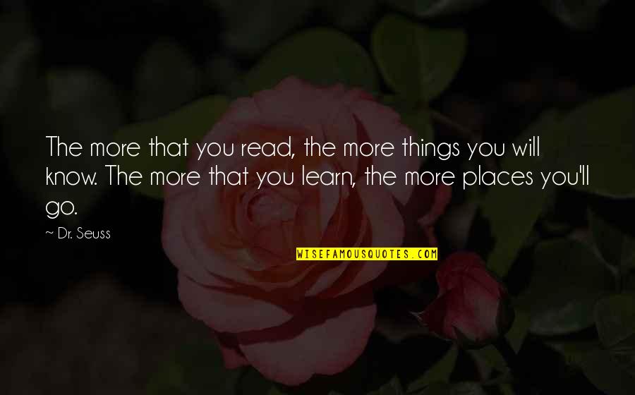 The Places You'll Go Quotes By Dr. Seuss: The more that you read, the more things