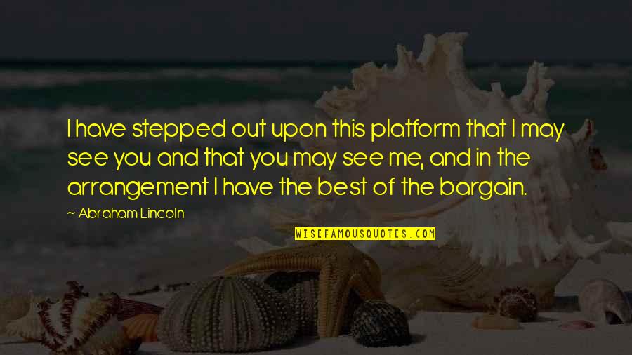 The Platform Best Quotes By Abraham Lincoln: I have stepped out upon this platform that