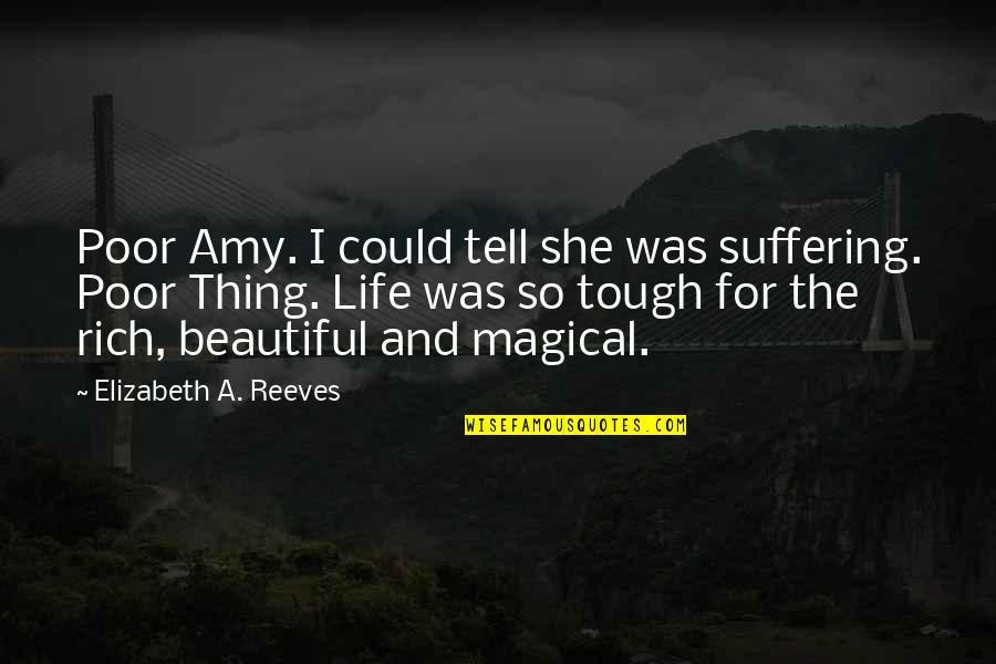 The Poor And Rich Quotes By Elizabeth A. Reeves: Poor Amy. I could tell she was suffering.