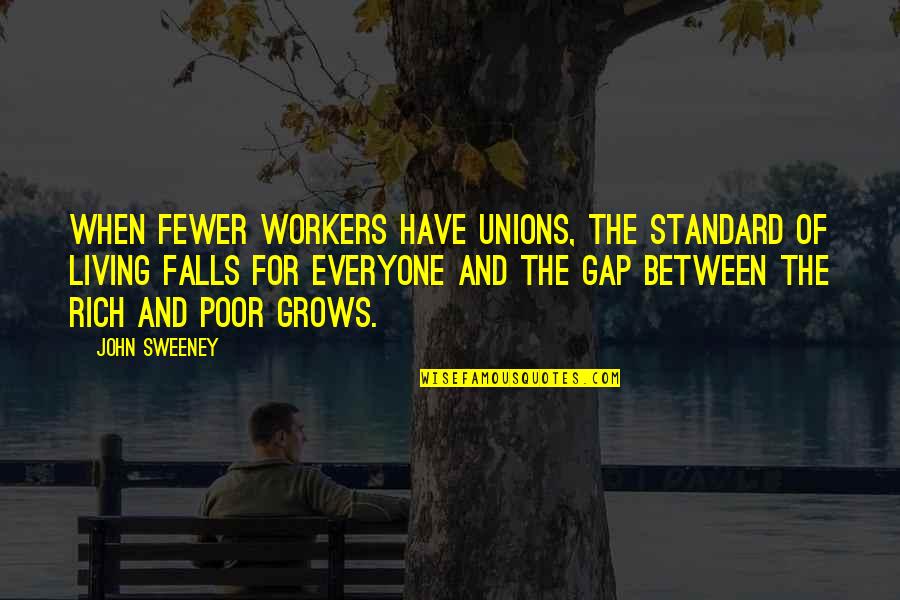 The Poor And Rich Quotes By John Sweeney: When fewer workers have unions, the standard of