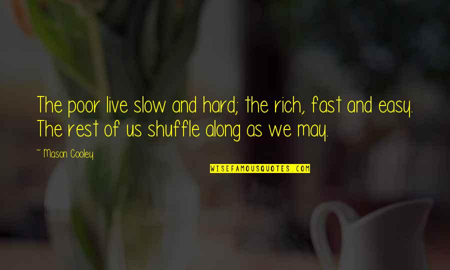 The Poor And Rich Quotes By Mason Cooley: The poor live slow and hard; the rich,