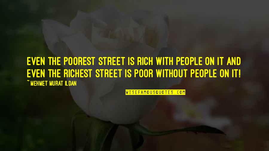 The Poor And Rich Quotes By Mehmet Murat Ildan: Even the poorest street is rich with people