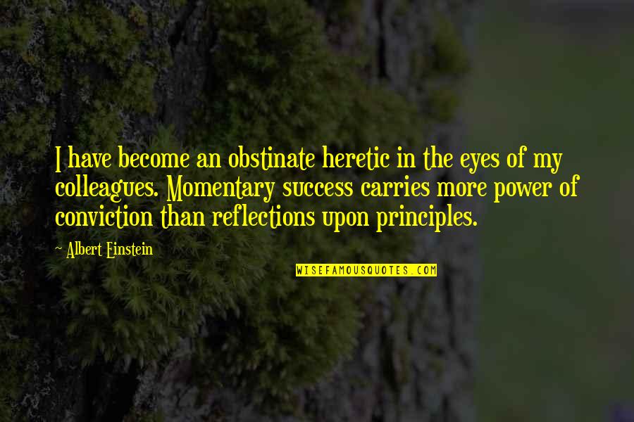 The Power Of Eyes Quotes By Albert Einstein: I have become an obstinate heretic in the